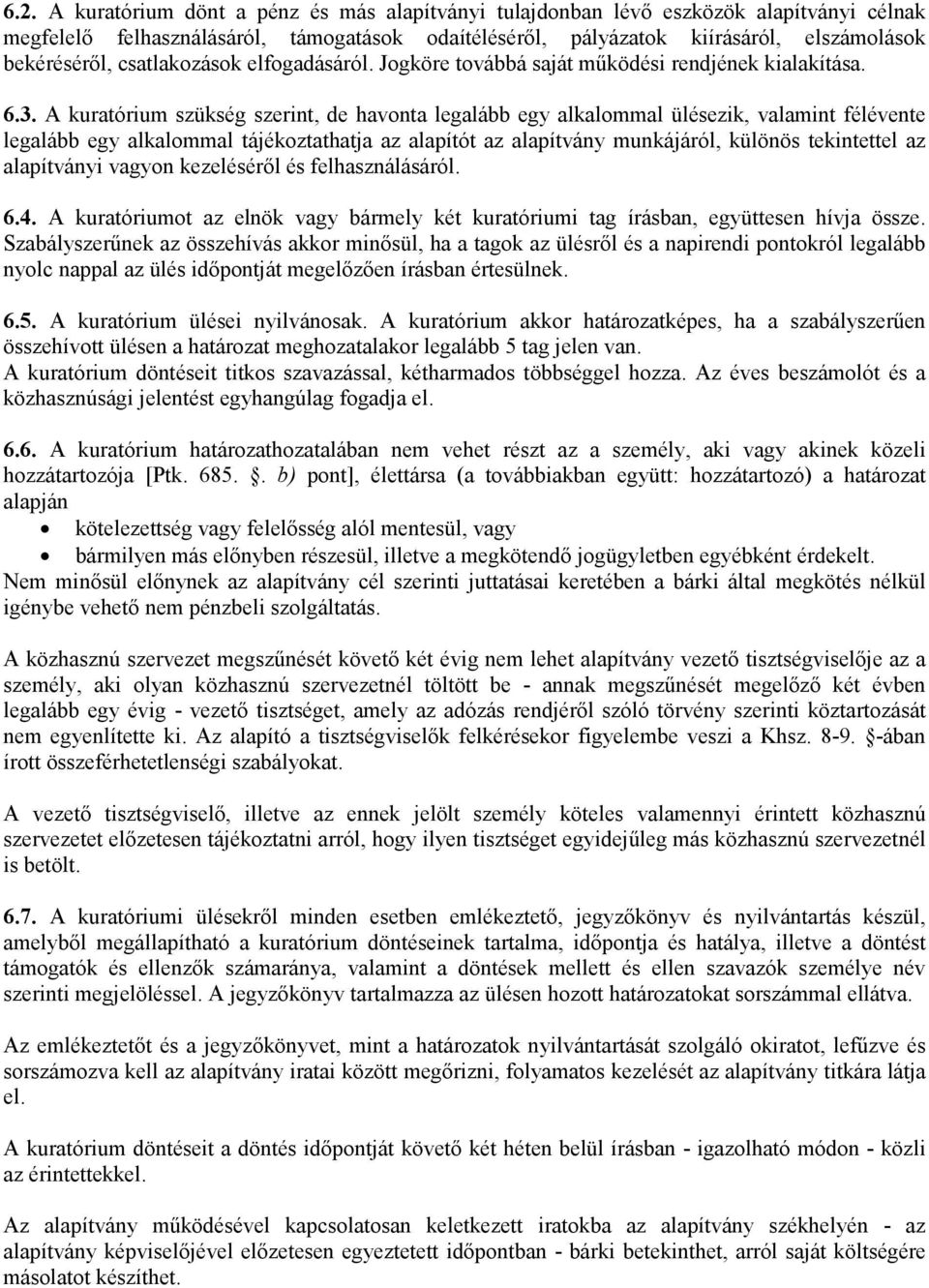 A kuratórium szükség szerint, de havonta legalább egy alkalommal ülésezik, valamint félévente legalább egy alkalommal tájékoztathatja az alapítót az alapítvány munkájáról, különös tekintettel az