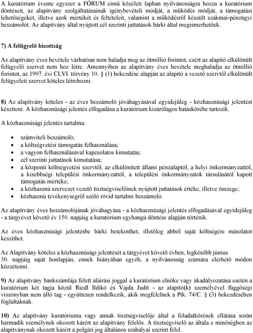 7) A felügyelő bizottság Az alapítvány éves bevétele várhatóan nem haladja meg az ötmillió forintot, ezért az alapító elkülönült felügyelő szervet nem hoz létre.