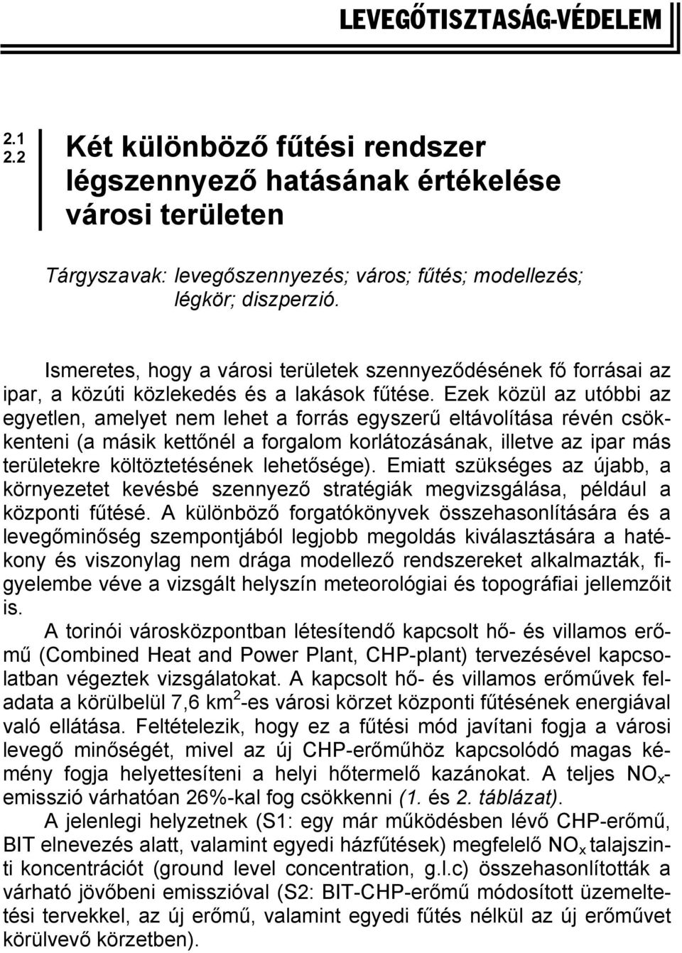 Ezek közül az utóbbi az egyetlen, amelyet nem lehet a forrás egyszerű eltávolítása révén csökkenteni (a másik kettőnél a forgalom korlátozásának, illetve az ipar más területekre költöztetésének