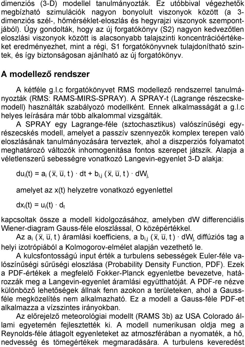Úgy gondolták, hogy az új forgatókönyv (S2) nagyon kedvezőtlen eloszlási viszonyok között is alacsonyabb talajszinti koncentrációértékeket eredményezhet, mint a régi, S1 forgatókönyvnek