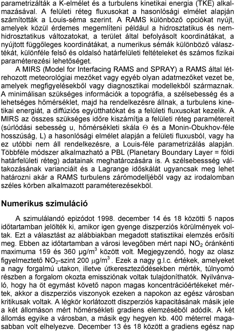 koordinátákat, a numerikus sémák különböző választékát, különféle felső és oldalsó határfelületi feltételeket és számos fizikai paraméterezési lehetőséget.