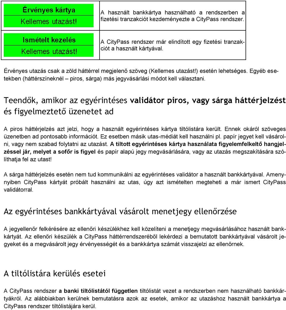 Teendők, amikor az egyérintéses validátor piros, vagy sárga háttérjelzést és figyelmeztető üzenetet ad A piros háttérjelzés azt jelzi, hogy a használt egyérintéses kártya tiltólistára került.