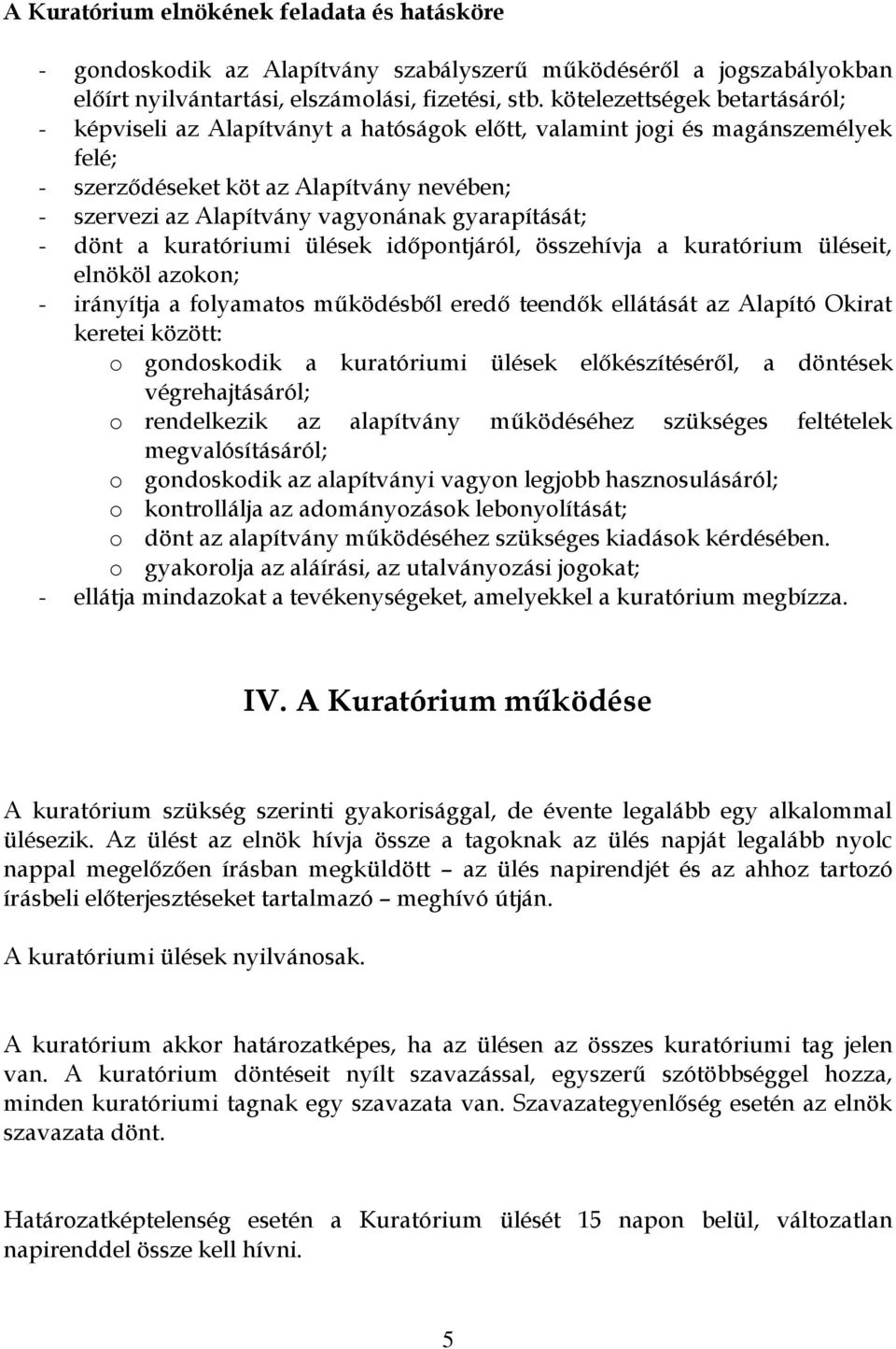 gyarapítását; - dönt a kuratóriumi ülések időpontjáról, összehívja a kuratórium üléseit, elnököl azokon; - irányítja a folyamatos működésből eredő teendők ellátását az Alapító Okirat keretei között: