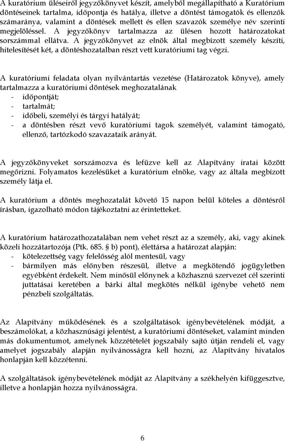 A jegyzőkönyvet az elnök által megbízott személy készíti, hitelesítését két, a döntéshozatalban részt vett kuratóriumi tag végzi.