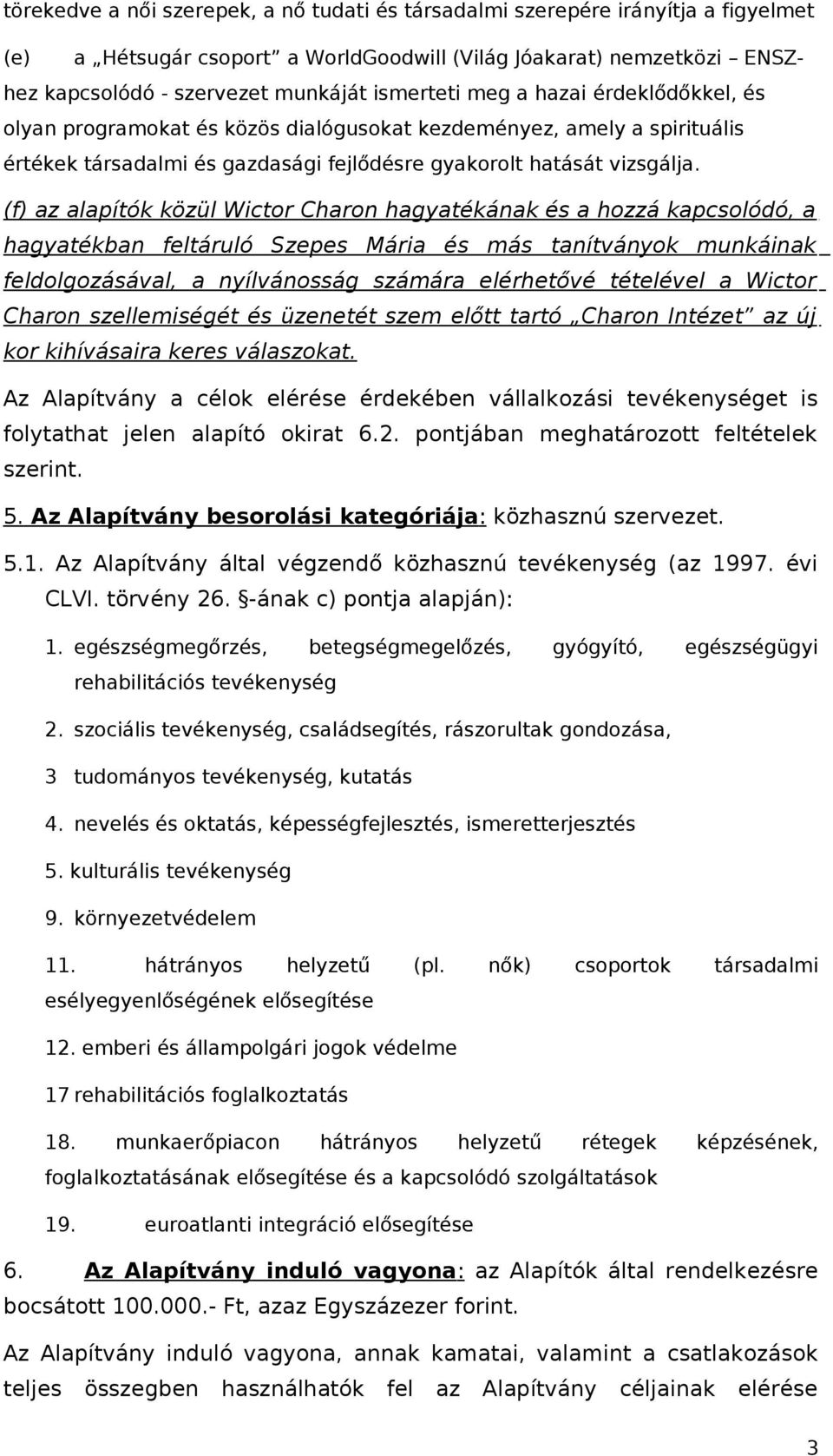 (f) az alapítók közül Wictor Charon hagyatékának és a hozzá kapcsolódó, a hagyatékban feltáruló Szepes Mária és más tanítványok munkáinak feldolgozásával, a nyílvánosság számára elérhetővé tételével