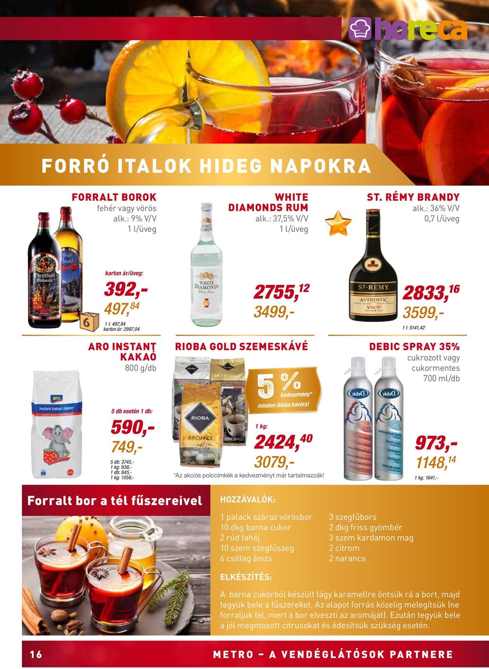 3499,- rioba gold szemeskávé 5 % kedvezmény* minden Rioba kávéra! 1 : 2424, 40 3079,- *Az akciós polccímkék a kedvezményt már tartalmazzák!