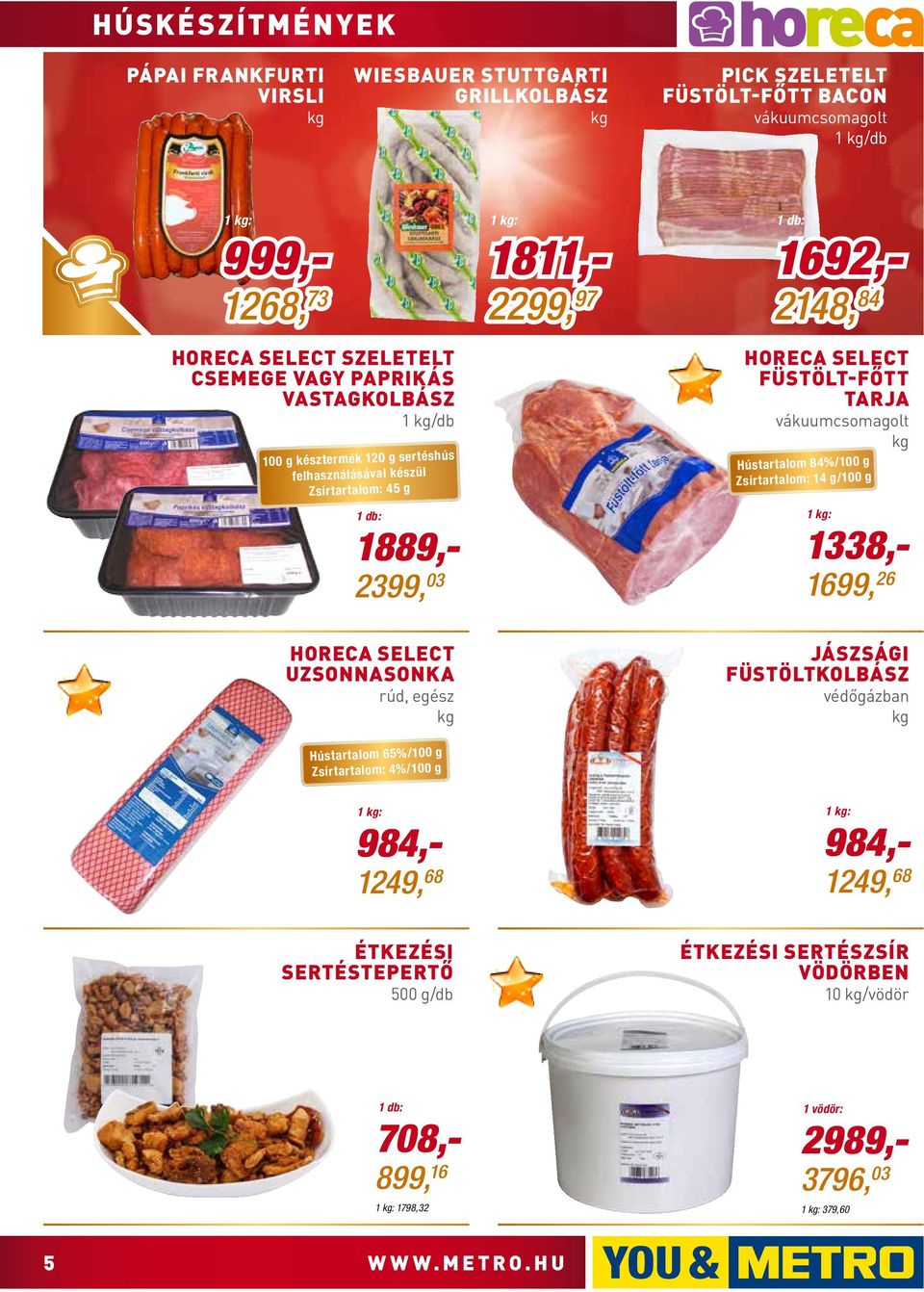 vákuumcsomagolt Hústartalom 84%/100 g Zsírtartalom: 14 g/100 g 1 : 1338,- 1699, 26 uzsonnasonka rúd, egész jászsági füstöltkolbász védőgázban Hústartalom 65%/100 g Zsírtartalom: