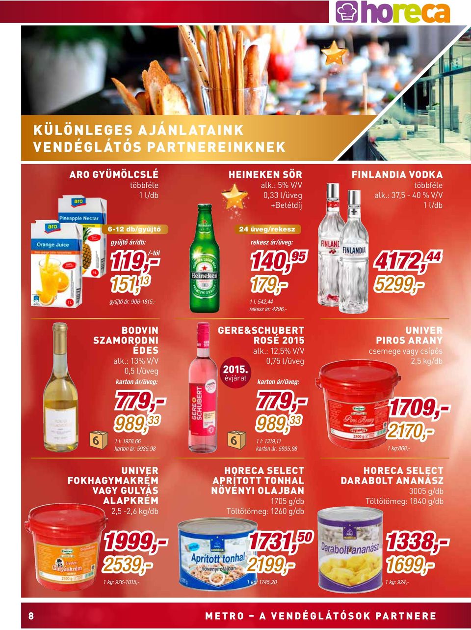 : 13% V/V 0,5 l/üveg karton ár/üveg: 779,- 989, 33 1 l: 1978,66 karton ár: 5935,98 Univer fokhagymakrém vagy gulyás alapkrém 2,5-2,6 /db 1 :868,- 1999,- 2539,- 24 üveg/rekesz rekesz ár/üveg: 140, 95