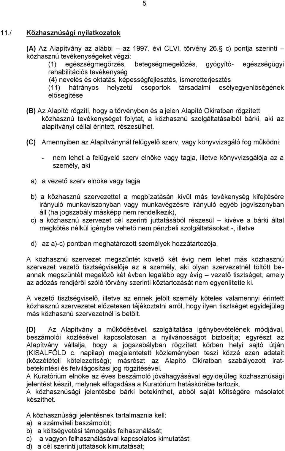 ismeretterjesztés (11) hátrányos helyzetű csoportok társadalmi esélyegyenlőségének elősegítése (B) Az Alapító rögzíti, hogy a törvényben és a jelen Alapító Okiratban rögzített közhasznú tevékenységet