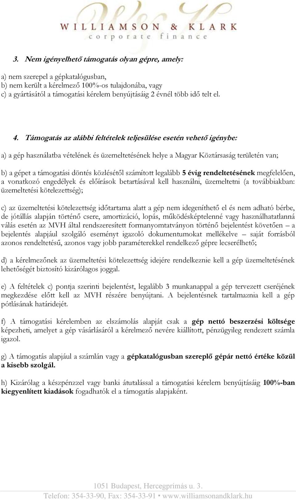 Támogatás az alábbi feltételek teljesülése esetén vehető igénybe: a) a gép használatba vételének és üzemeltetésének helye a Magyar Köztársaság területén van; b) a gépet a támogatási döntés közlésétől