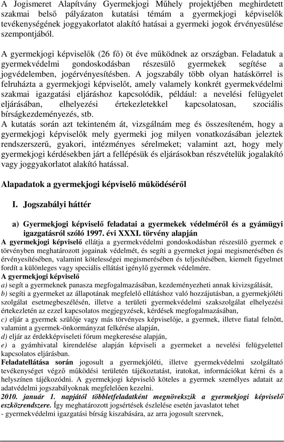 A jogszabály több olyan hatáskörrel is felruházta a gyermekjogi képviselőt, amely valamely konkrét gyermekvédelmi szakmai igazgatási eljáráshoz kapcsolódik, például: a nevelési felügyelet