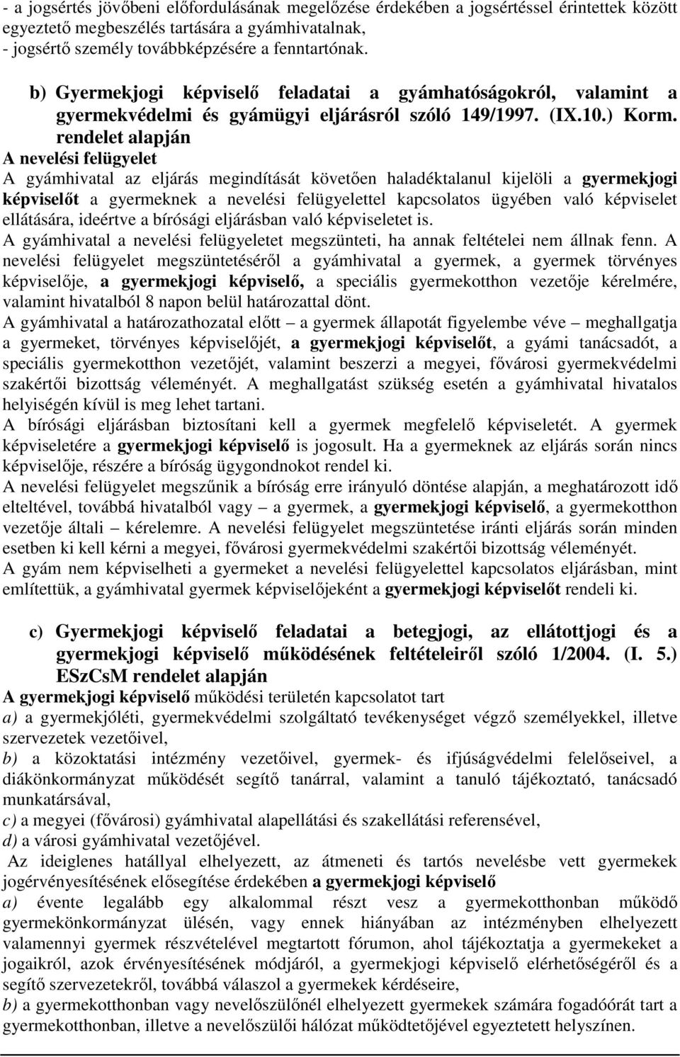 rendelet alapján A nevelési felügyelet A gyámhivatal az eljárás megindítását követően haladéktalanul kijelöli a gyermekjogi képviselőt a gyermeknek a nevelési felügyelettel kapcsolatos ügyében való