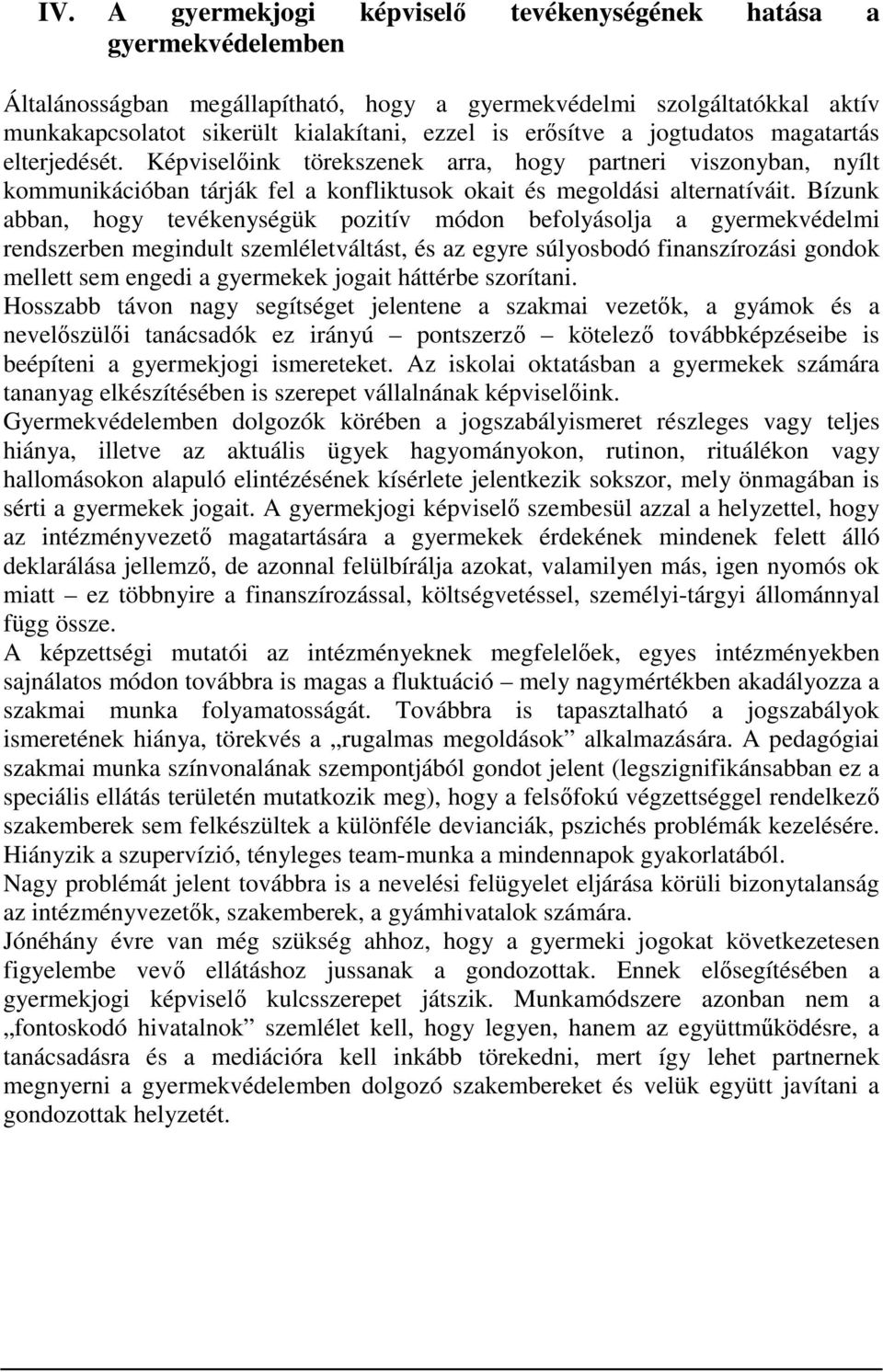 Bízunk abban, hogy tevékenységük pozitív módon befolyásolja a gyermekvédelmi rendszerben megindult szemléletváltást, és az egyre súlyosbodó finanszírozási gondok mellett sem engedi a gyermekek jogait