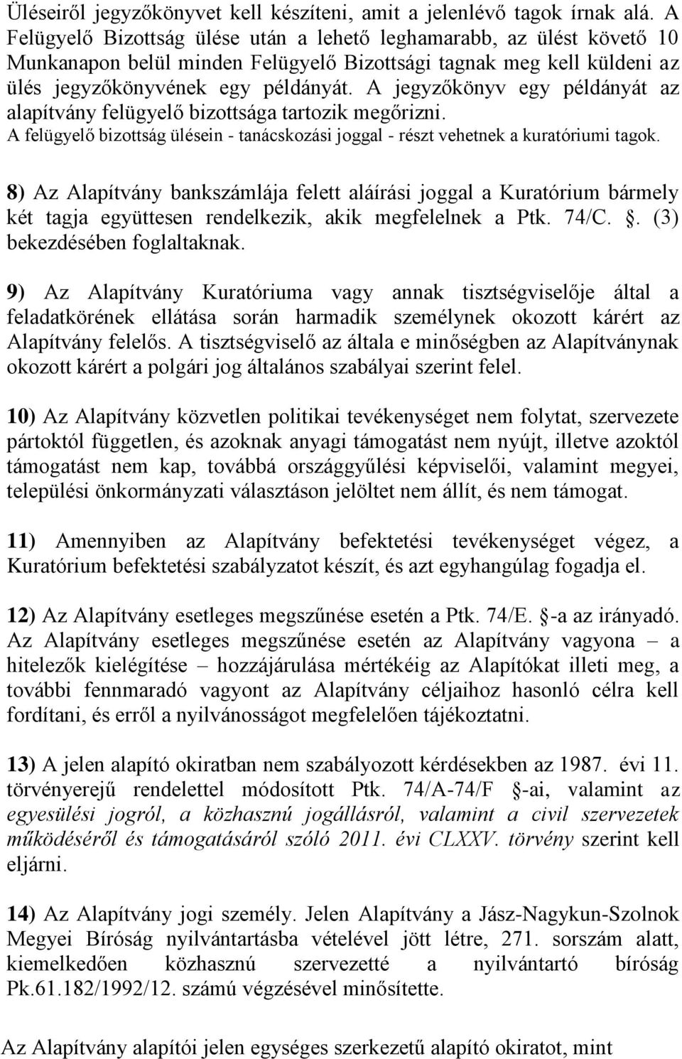 A jegyzőkönyv egy példányát az alapítvány felügyelő bizottsága tartozik megőrizni. A felügyelő bizottság ülésein - tanácskozási joggal - részt vehetnek a kuratóriumi tagok.