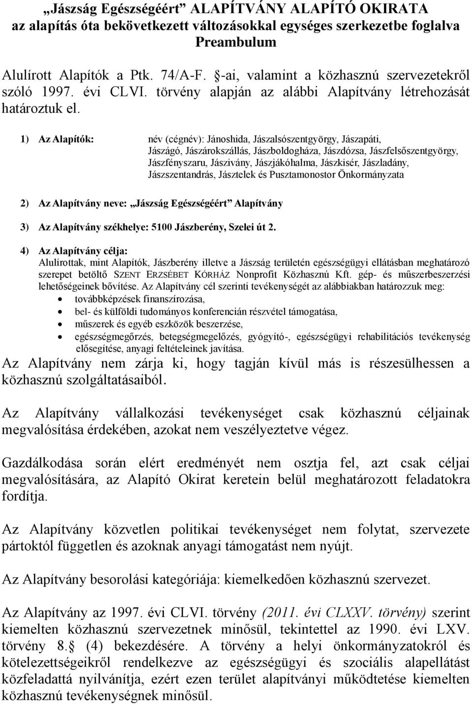 1) Az Alapítók: név (cégnév): Jánoshida, Jászalsószentgyörgy, Jászapáti, Jászágó, Jászárokszállás, Jászboldogháza, Jászdózsa, Jászfelsőszentgyörgy, Jászfényszaru, Jászivány, Jászjákóhalma, Jászkisér,