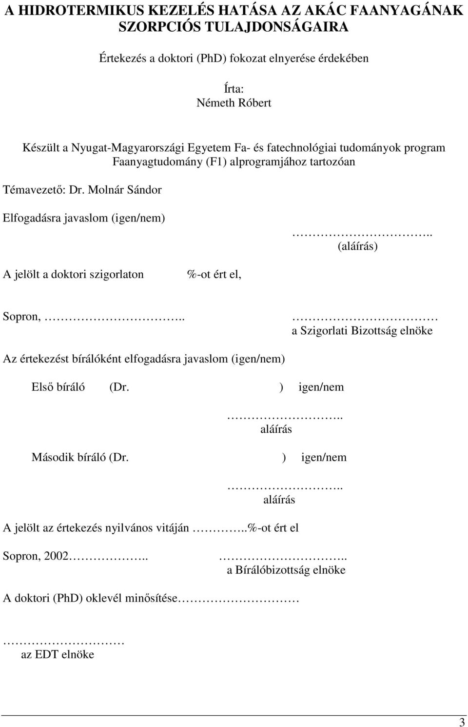 . (aláírás) A jelölt a doktori szigorlaton %-ot ért el, Sopron,.. a Szigorlati Bizottság elnöke Az értekezést bírálóként elfogadásra javaslom (igen/nem) Elsı bíráló (Dr.