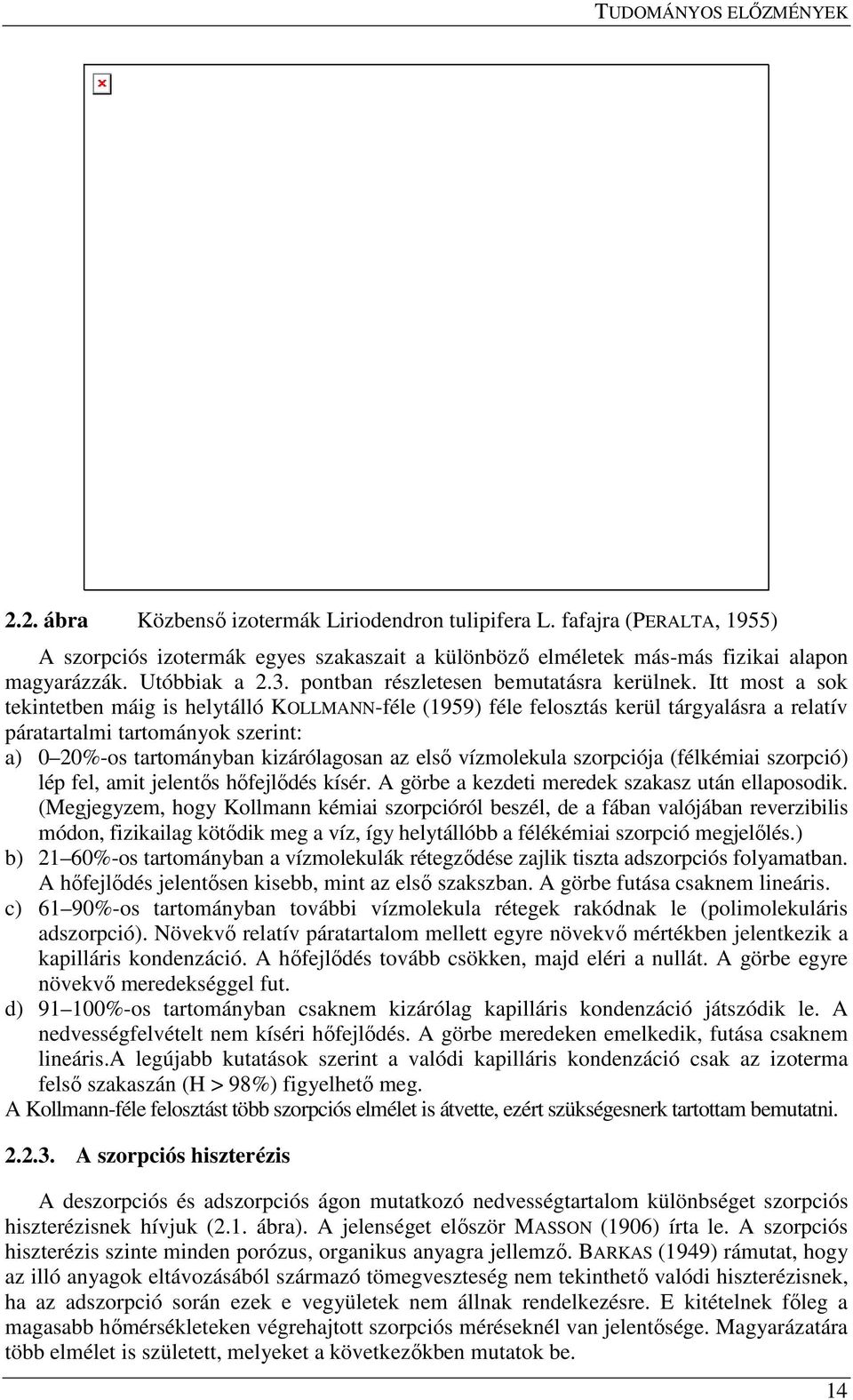 Itt most a sok tekintetben máig is helytálló KOLLMANN-féle (1959) féle felosztás kerül tárgyalásra a relatív páratartalmi tartományok szerint: a) 0 20%-os tartományban kizárólagosan az elsı