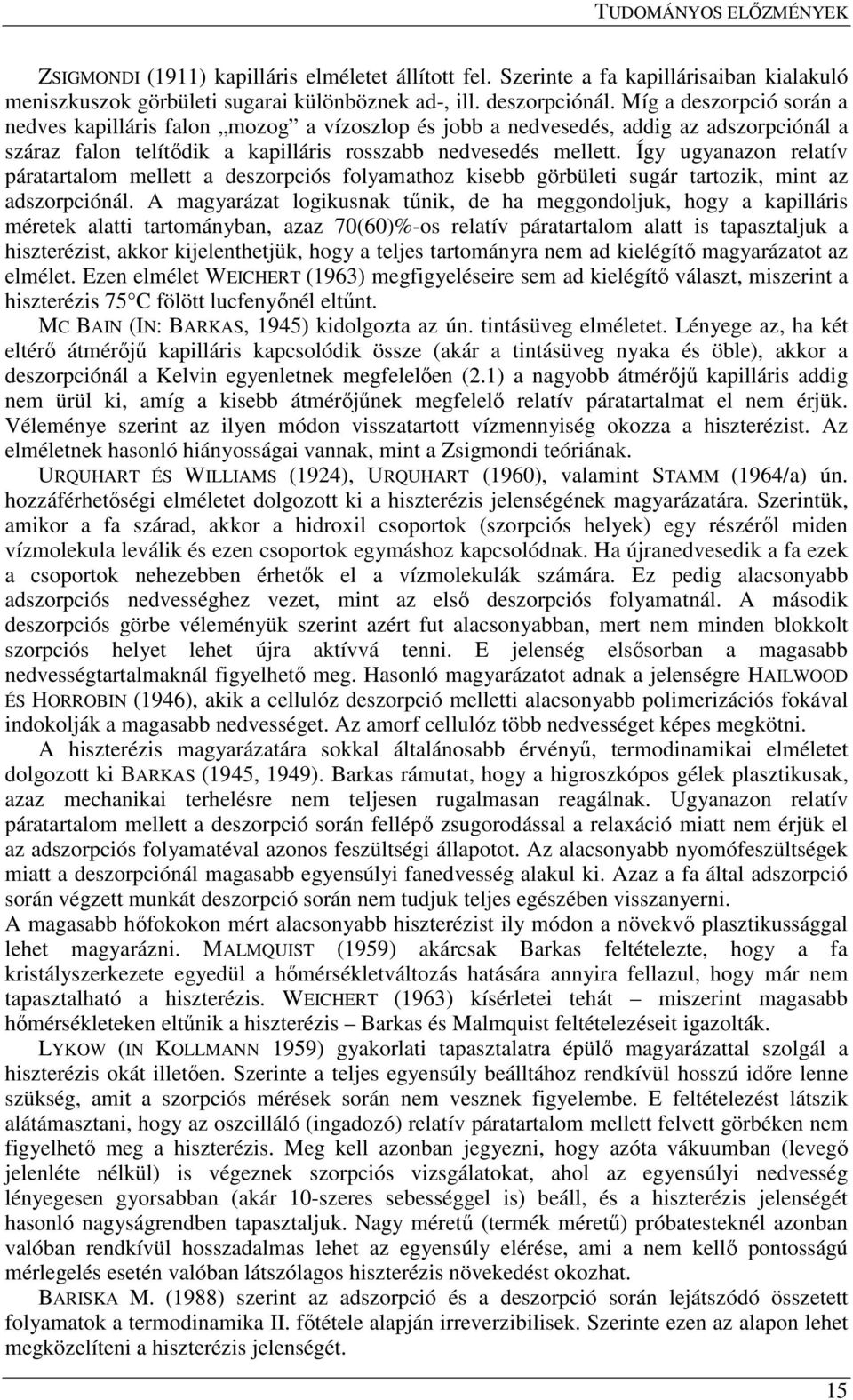 Így ugyanazon relatív páratartalom mellett a deszorpciós folyamathoz kisebb görbületi sugár tartozik, mint az adszorpciónál.