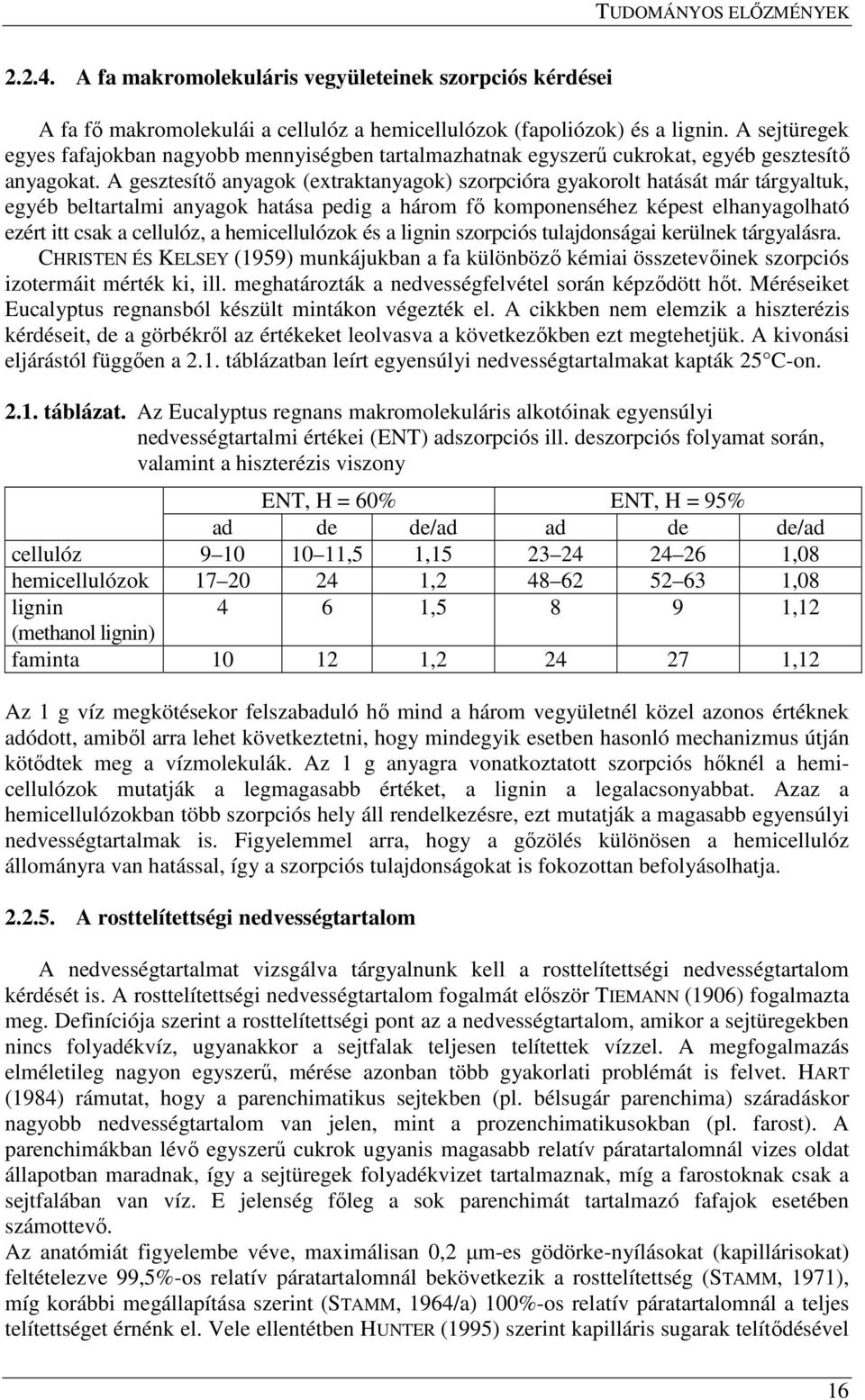 A gesztesítı anyagok (extraktanyagok) szorpcióra gyakorolt hatását már tárgyaltuk, egyéb beltartalmi anyagok hatása pedig a három fı komponenséhez képest elhanyagolható ezért itt csak a cellulóz, a