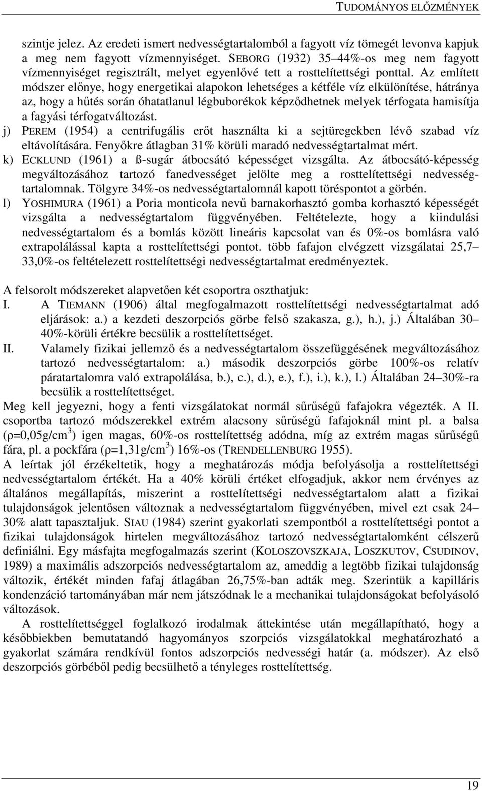 Az említett módszer elınye, hogy energetikai alapokon lehetséges a kétféle víz elkülönítése, hátránya az, hogy a hőtés során óhatatlanul légbuborékok képzıdhetnek melyek térfogata hamisítja a fagyási