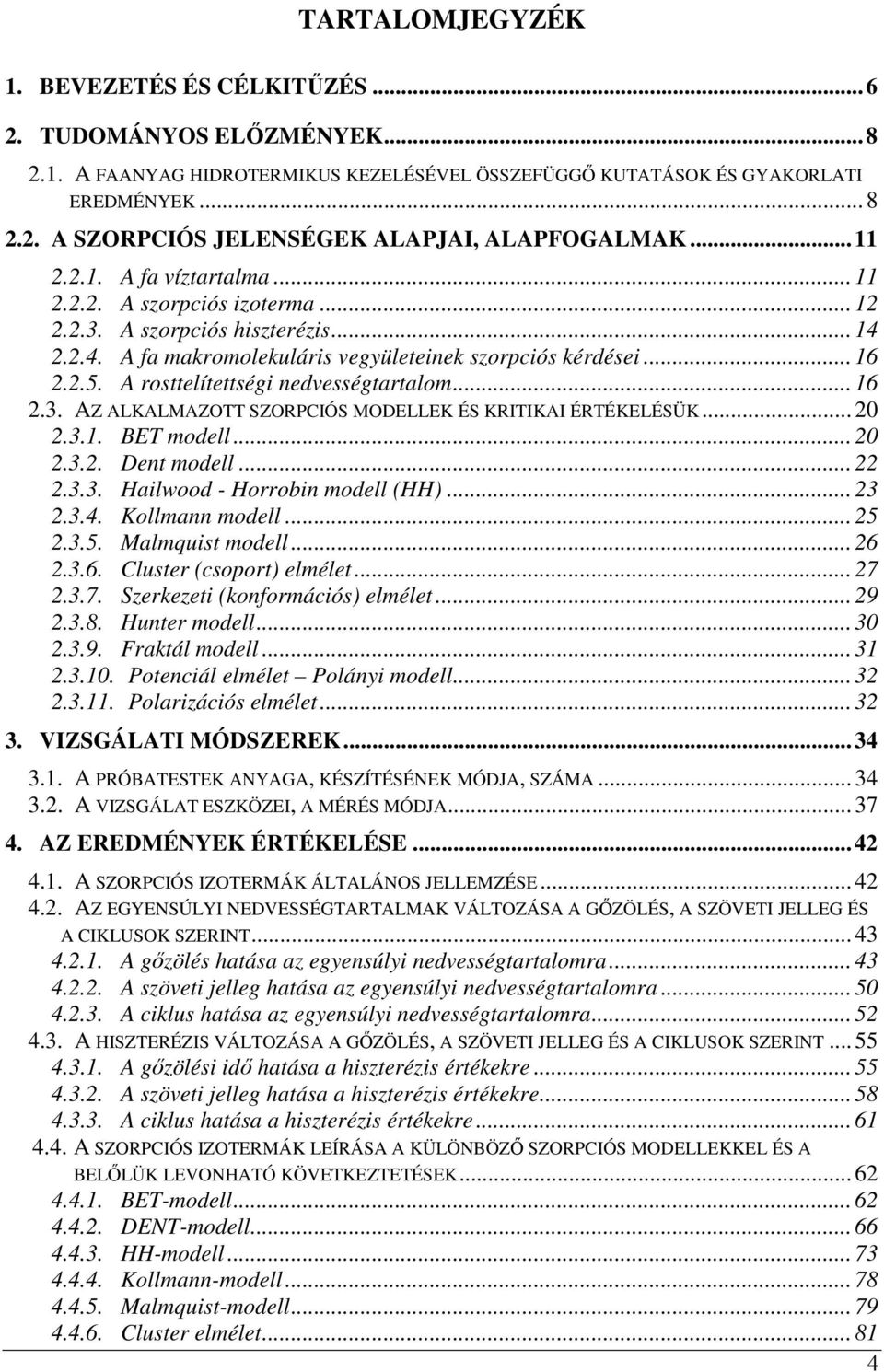 A rosttelítettségi nedvességtartalom... 16 2.3. AZ ALKALMAZOTT SZORPCIÓS MODELLEK ÉS KRITIKAI ÉRTÉKELÉSÜK... 20 2.3.1. BET modell... 20 2.3.2. Dent modell... 22 2.3.3. Hailwood - Horrobin modell (HH).