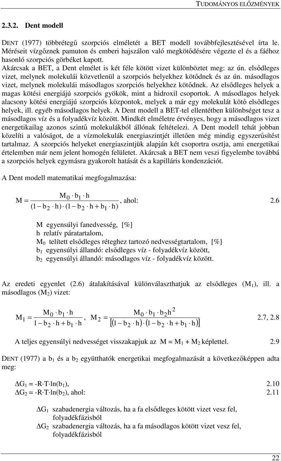 Akárcsak a BET, a Dent elmélet is két féle kötött vizet különböztet meg: az ún. elsıdleges vizet, melynek molekulái közvetlenül a szorpciós helyekhez kötıdnek és az ún.