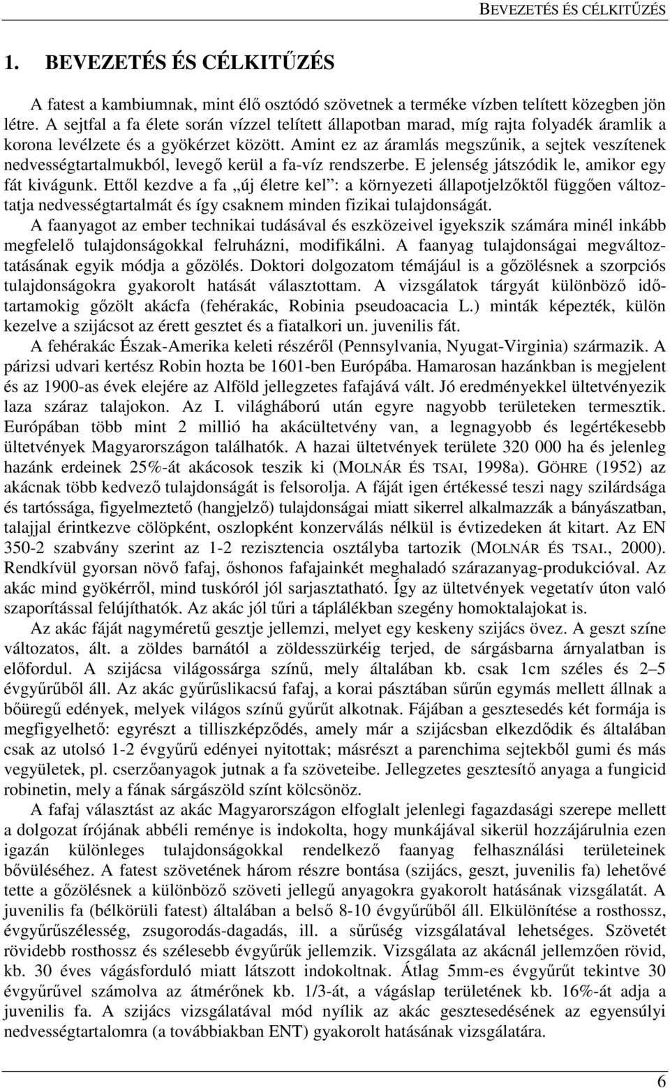 Amint ez az áramlás megszőnik, a sejtek veszítenek nedvességtartalmukból, levegı kerül a fa-víz rendszerbe. E jelenség játszódik le, amikor egy fát kivágunk.