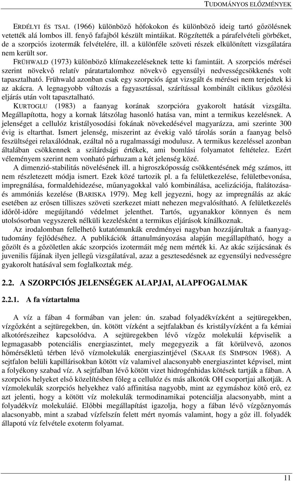 FRÜHWALD (1973) különbözı klímakezeléseknek tette ki famintáit. A szorpciós mérései szerint növekvı relatív páratartalomhoz növekvı egyensúlyi nedvességcsökkenés volt tapasztalható.