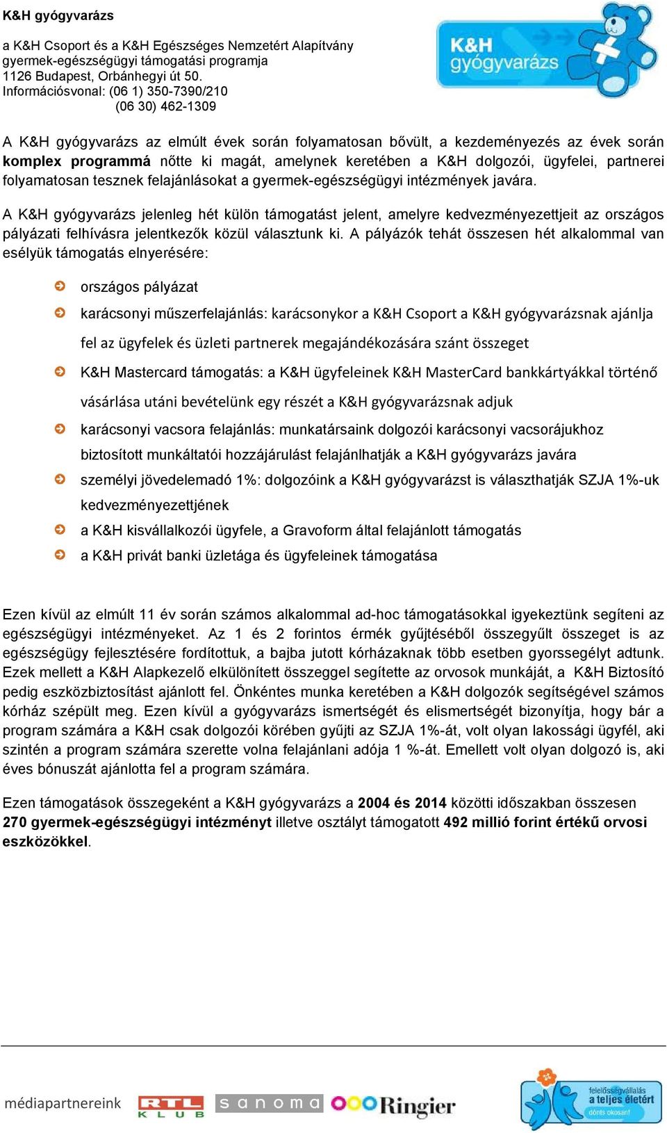 A K&H gyógyvarázs jelenleg hét külön támogatást jelent, amelyre kedvezményezettjeit az országos pályázati felhívásra jelentkezők közül választunk ki.