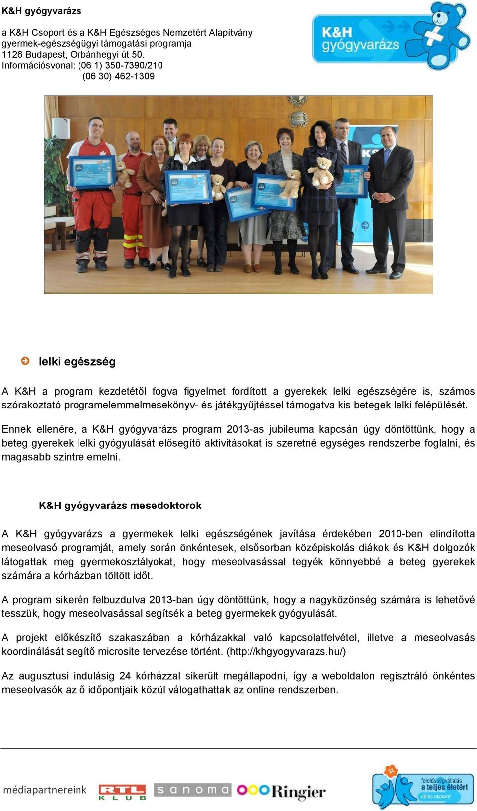 Ennek ellenére, a K&H gyógyvarázs program 2013-as jubileuma kapcsán úgy döntöttünk, hogy a beteg gyerekek lelki gyógyulását elősegítő aktivitásokat is szeretné egységes rendszerbe foglalni, és