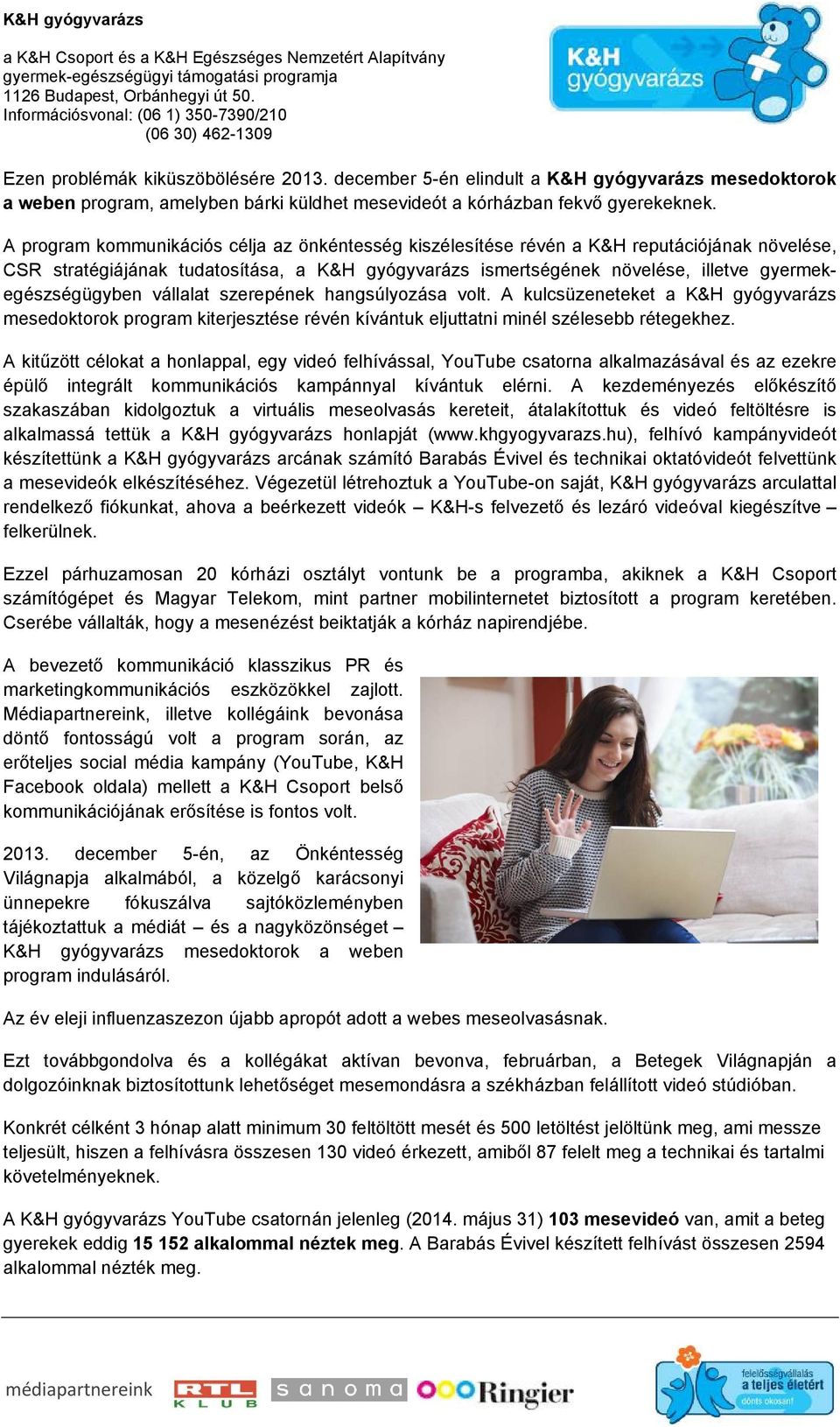gyermekegészségügyben vállalat szerepének hangsúlyozása volt. A kulcsüzeneteket a K&H gyógyvarázs mesedoktorok program kiterjesztése révén kívántuk eljuttatni minél szélesebb rétegekhez.
