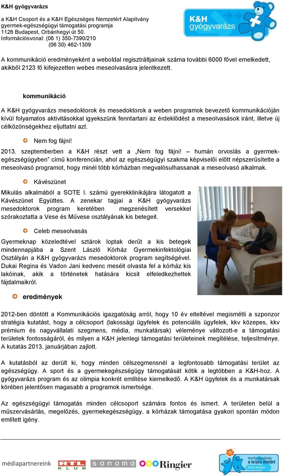 illetve új célközönségekhez eljuttatni azt. Nem fog fájni! 2013. szeptemberben a K&H részt vett a Nem fog fájni!