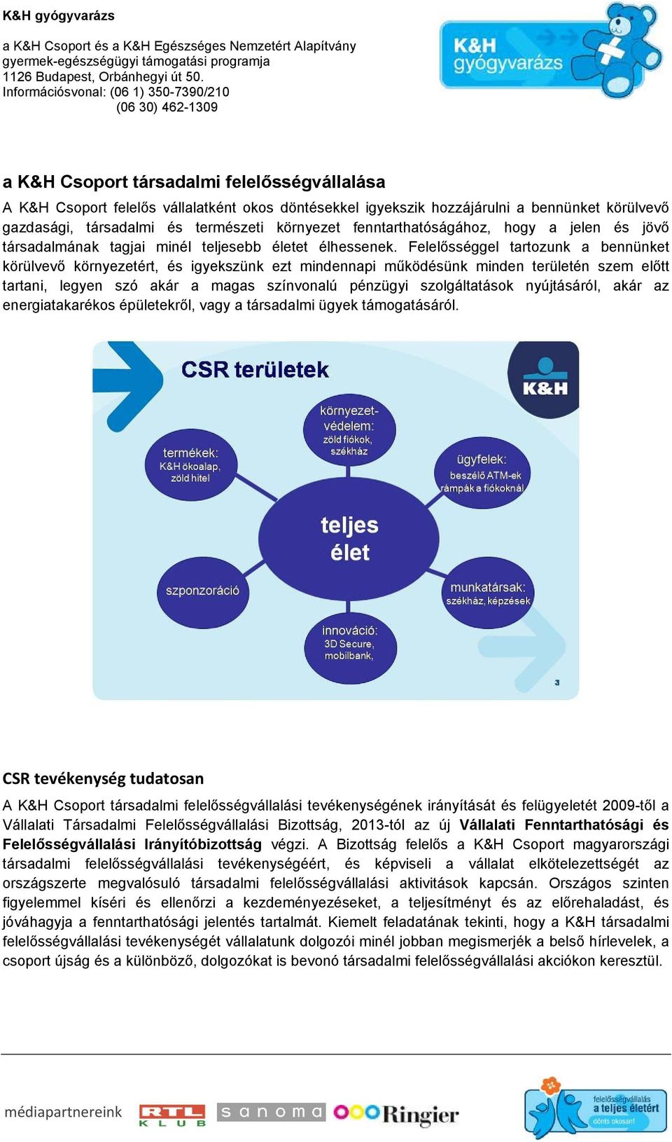 Felelősséggel tartozunk a bennünket körülvevő környezetért, és igyekszünk ezt mindennapi működésünk minden területén szem előtt tartani, legyen szó akár a magas színvonalú pénzügyi szolgáltatások