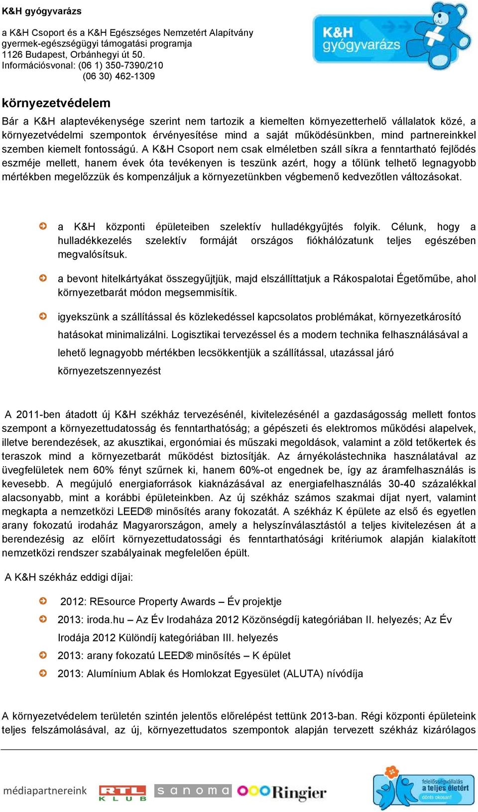 A K&H Csoport nem csak elméletben száll síkra a fenntartható fejlődés eszméje mellett, hanem évek óta tevékenyen is teszünk azért, hogy a tőlünk telhető legnagyobb mértékben megelőzzük és