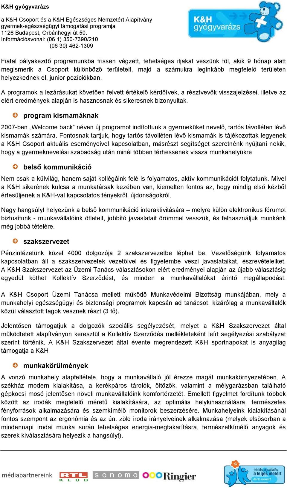 A programok a lezárásukat követően felvett értékelő kérdőívek, a résztvevők visszajelzései, illetve az elért eredmények alapján is hasznosnak és sikeresnek bizonyultak.