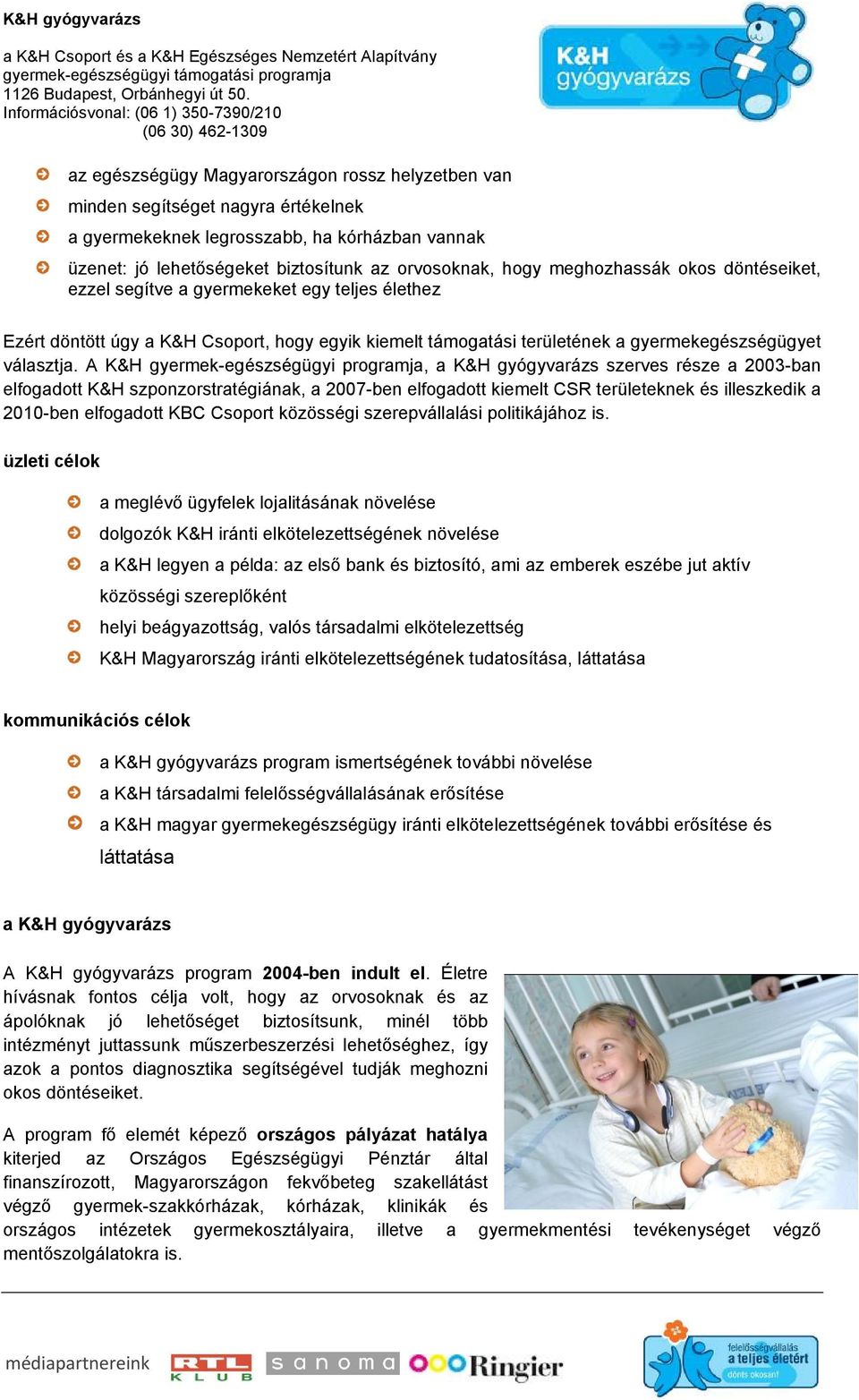 A K&H gyermek-egészségügyi programja, a K&H gyógyvarázs szerves része a 2003-ban elfogadott K&H szponzorstratégiának, a 2007-ben elfogadott kiemelt CSR területeknek és illeszkedik a 2010-ben