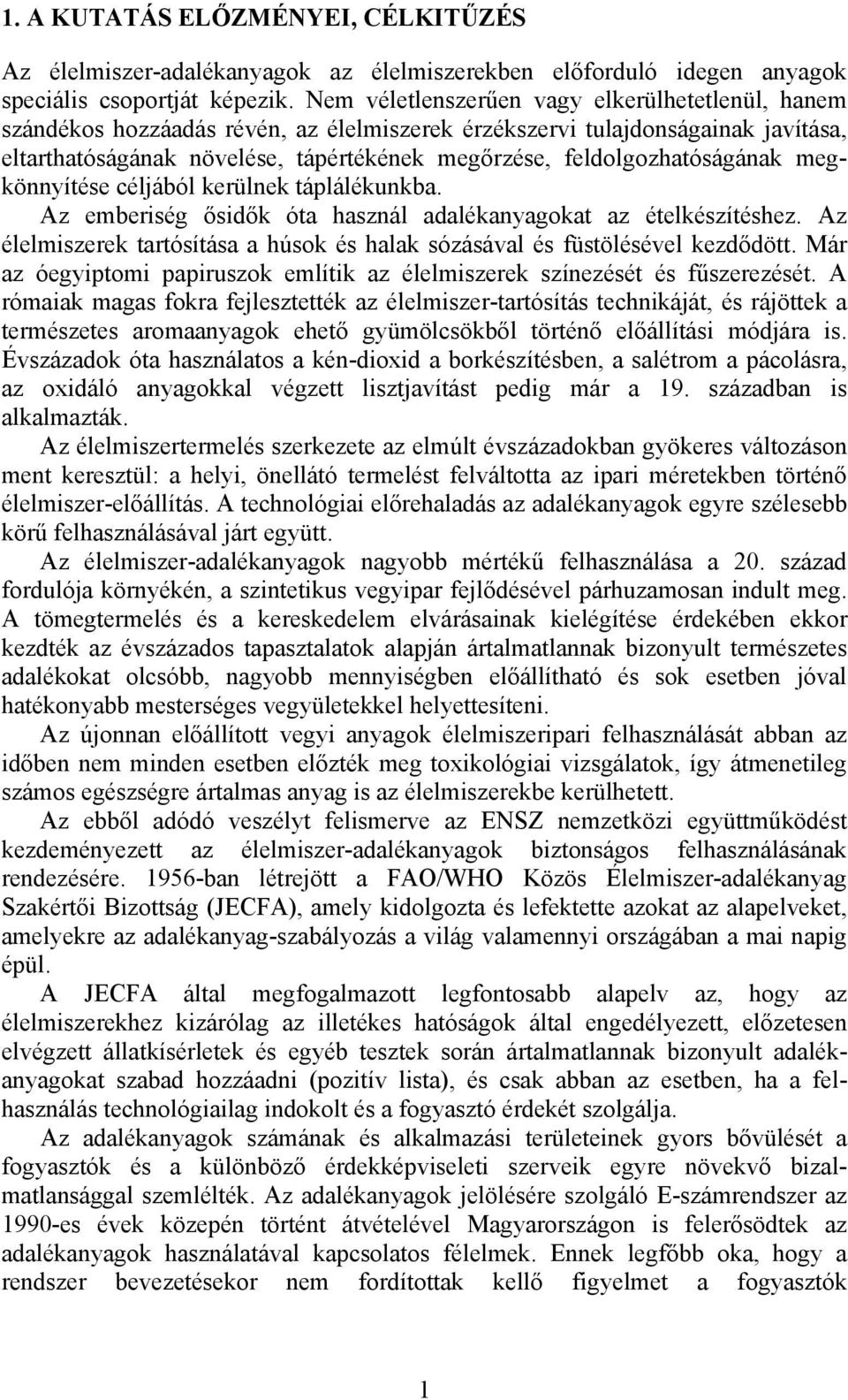 feldolgozhatóságának megkönnyítése céljából kerülnek táplálékunkba. Az emberiség ősidők óta használ adalékanyagokat az ételkészítéshez.