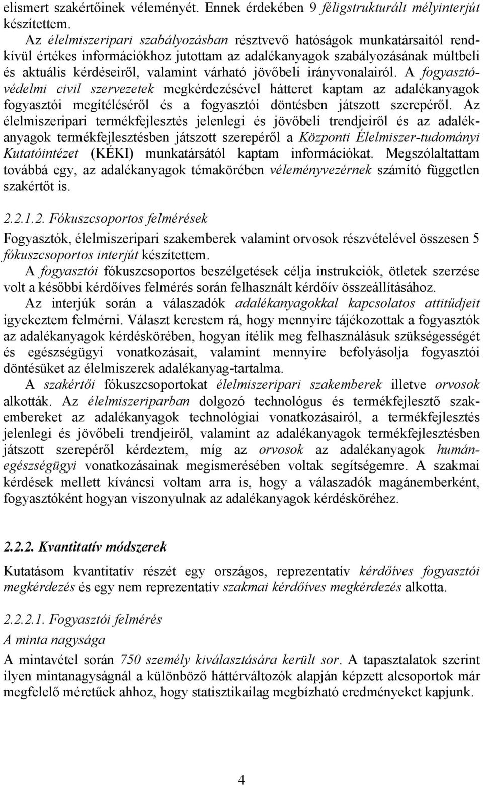 jövőbeli irányvonalairól. A fogyasztóvédelmi civil szervezetek megkérdezésével hátteret kaptam az adalékanyagok fogyasztói megítéléséről és a fogyasztói döntésben játszott szerepéről.