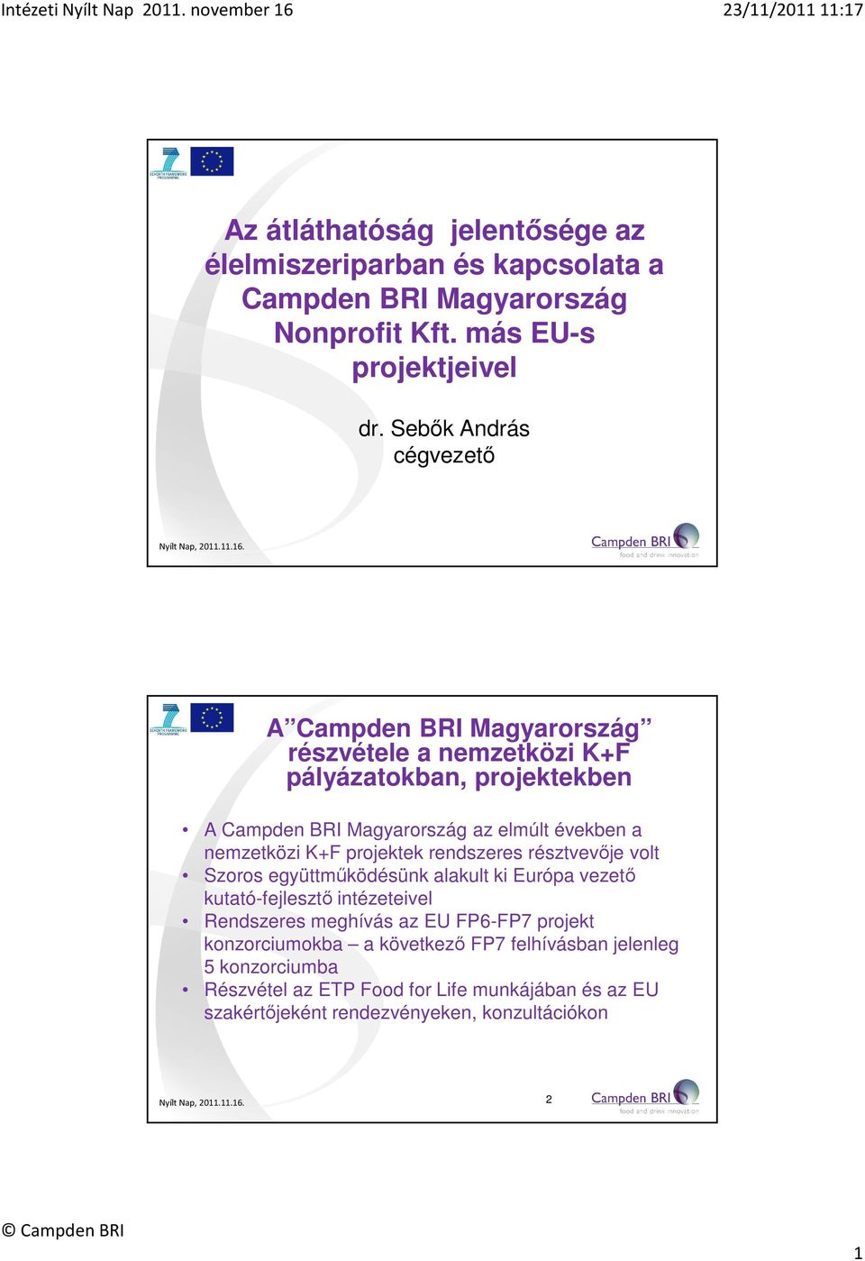 nemzetközi K+F projektek rendszeres résztvevője volt Szoros együttműködésünk alakult ki Európa vezető kutató-fejlesztő intézeteivel Rendszeres meghívás az