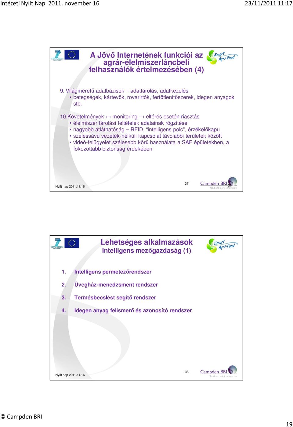 Követelmények monitoring eltérés esetén riasztás élelmiszer tárolási feltételek adatainak rögzítése nagyobb átláthatóság RFID, intelligens polc, érzékelőkapu szélessávú vezeték-nélküli kapcsolat