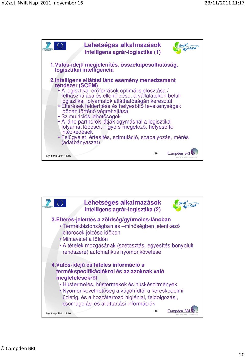 keresztül Eltérések felderítése és helyesbítő tevékenységek időben történő végrehajtása Szimulációs lehetőségek A lánc-partnerek látják egymásnál a logisztikai folyamat lépéseit gyors megelőző,