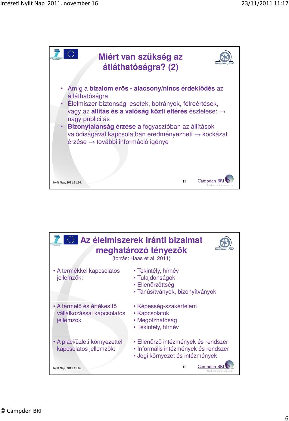 Bizonytalanság érzése a fogyasztóban az állítások valódiságával kapcsolatban eredményezheti kockázat érzése további információ igénye 11 Az élelmiszerek iránti bizalmat meghatározó tényezők (forrás: