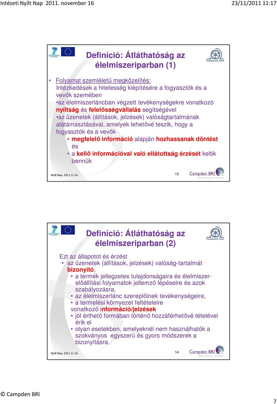 alapján hozhassanak döntést és a kellő információval való ellátottság érzését keltik bennük 13 Definíció: Átláthatóság az élelmiszeriparban (2) Ezt az állapotot és érzést az üzenetek (állítások,