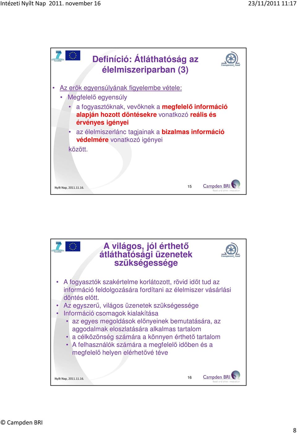 15 A világos, jól érthető átláthatósági üzenetek szükségessége A fogyasztók szakértelme korlátozott, rövid időt tud az információ feldolgozására fordítani az élelmiszer vásárlási döntés előtt.