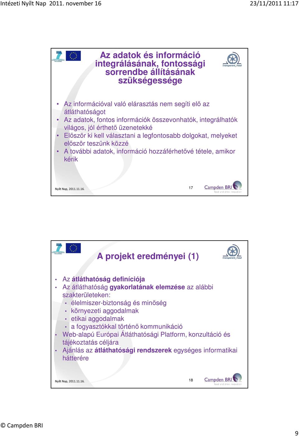 tétele, amikor kérik 17 A projekt eredményei (1) Az átláthatóság definíciója Az átláthatóság gyakorlatának elemzése az alábbi szakterületeken: élelmiszer-biztonság és minőség környezeti