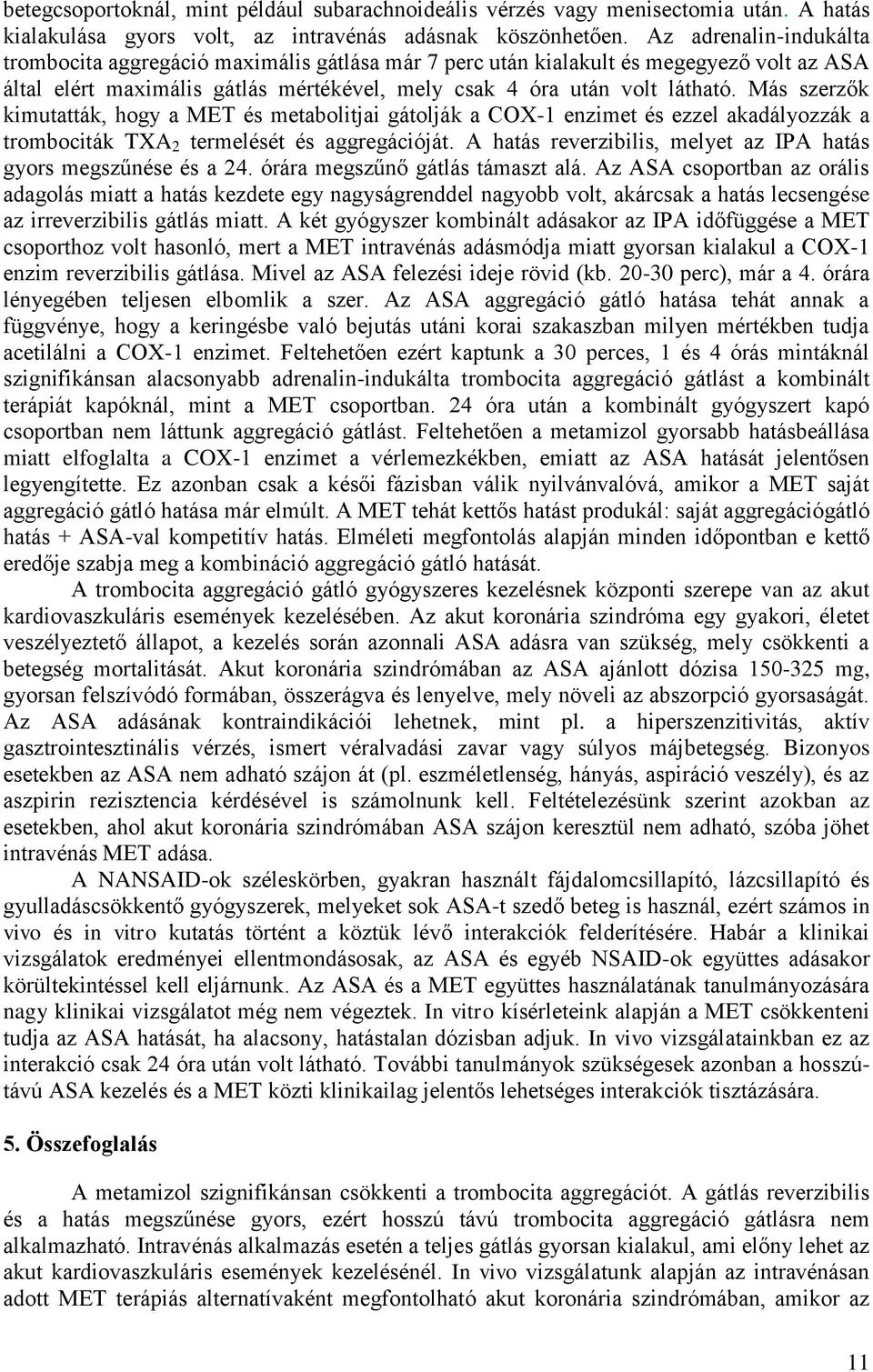 Más szerzők kimutatták, hogy a MET és metabolitjai gátolják a COX-1 enzimet és ezzel akadályozzák a trombociták TXA 2 termelését és aggregációját.