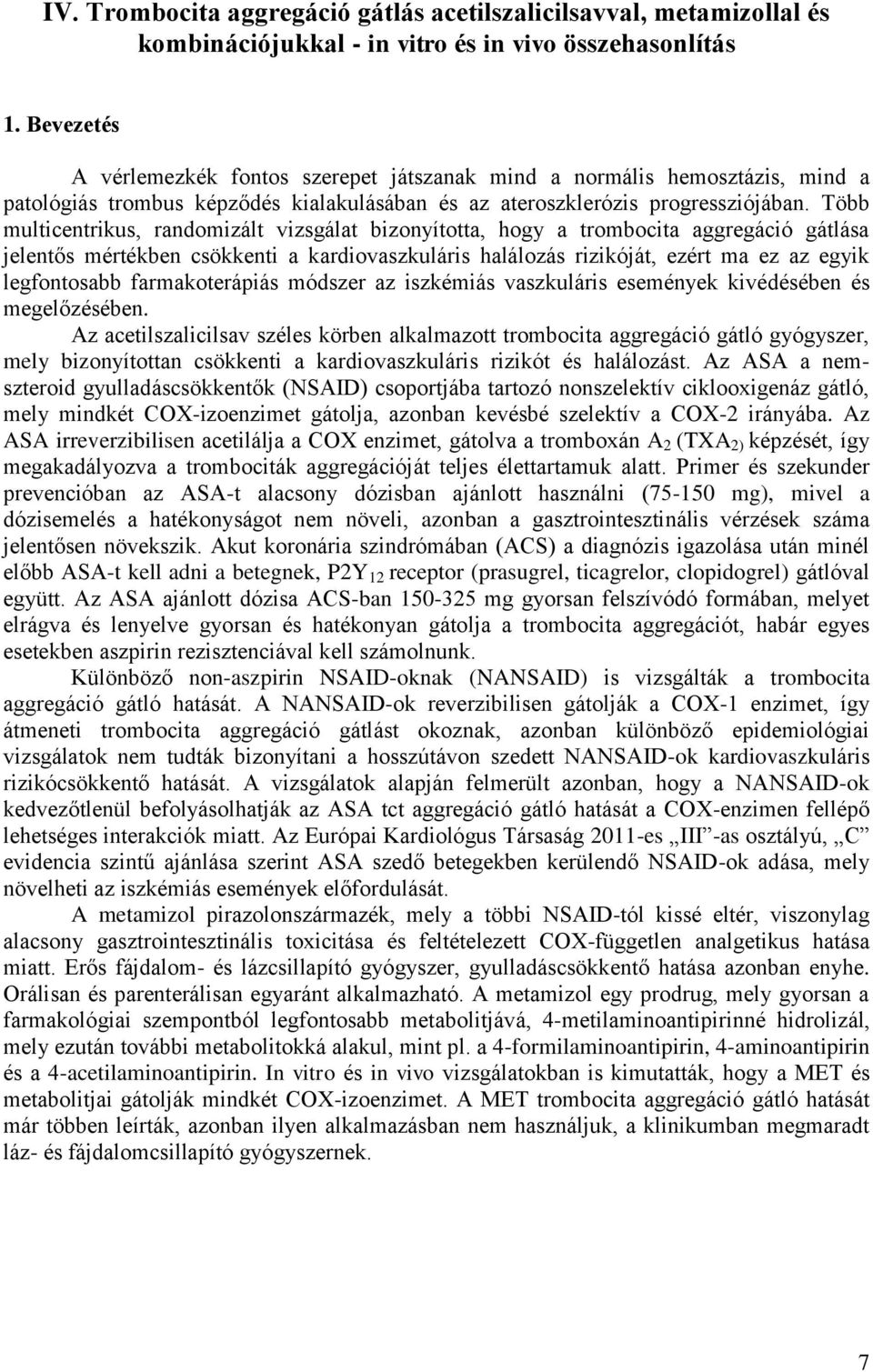 Több multicentrikus, randomizált vizsgálat bizonyította, hogy a trombocita aggregáció gátlása jelentős mértékben csökkenti a kardiovaszkuláris halálozás rizikóját, ezért ma ez az egyik legfontosabb