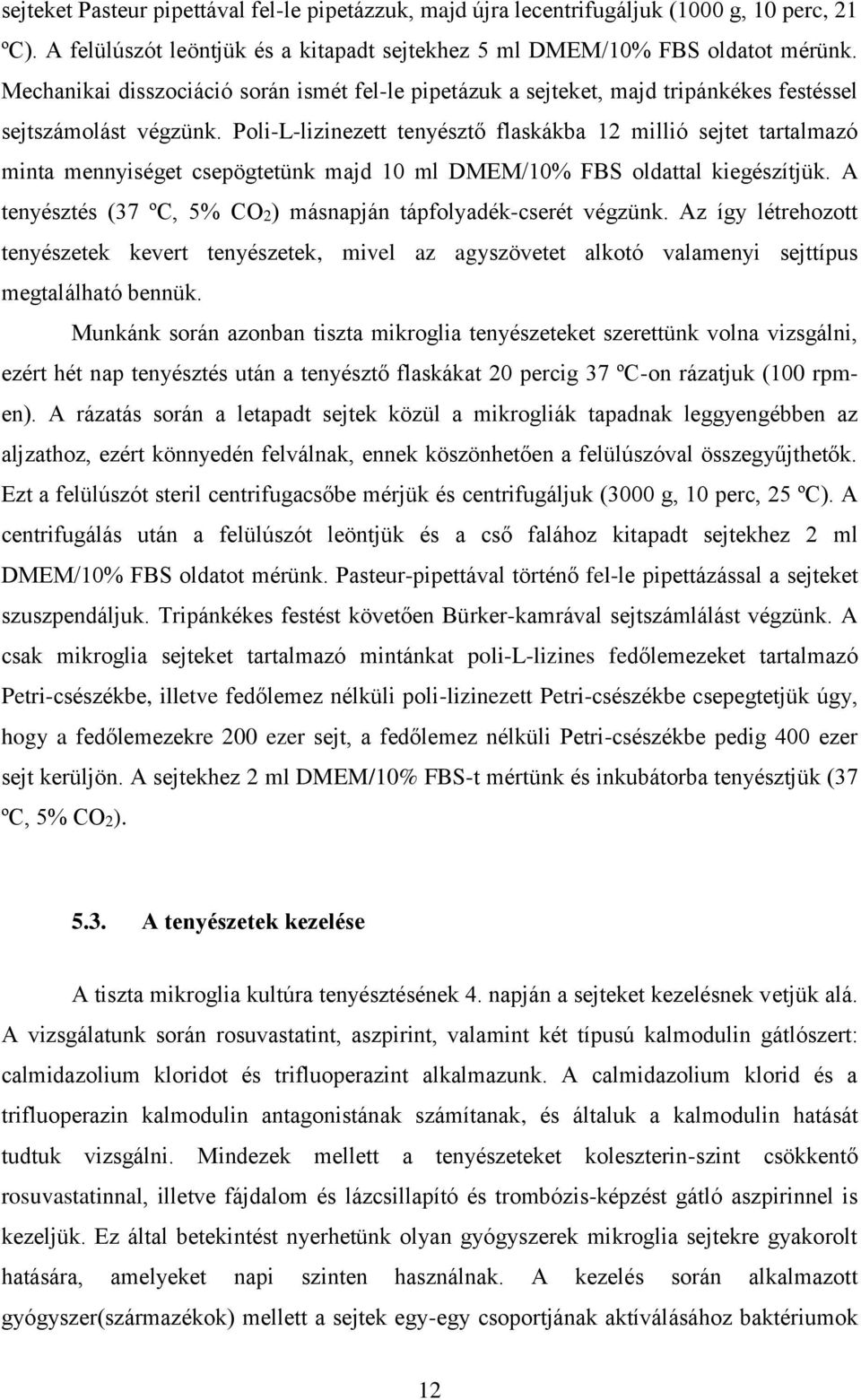 Poli-L-lizinezett tenyésztő flaskákba 12 millió sejtet tartalmazó minta mennyiséget csepögtetünk majd 10 ml DMEM/10% FBS oldattal kiegészítjük.