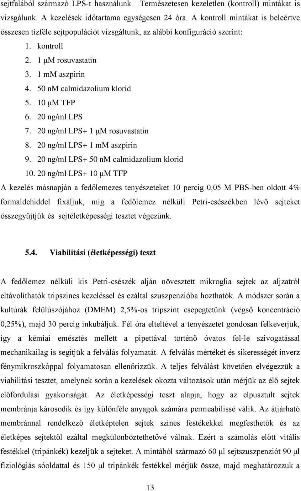 10 μm TFP 6. 20 ng/ml LPS 7. 20 ng/ml LPS+ 1 μm rosuvastatin 8. 20 ng/ml LPS+ 1 mm aszpirin 9. 20 ng/ml LPS+ 50 nm calmidazolium klorid 10.