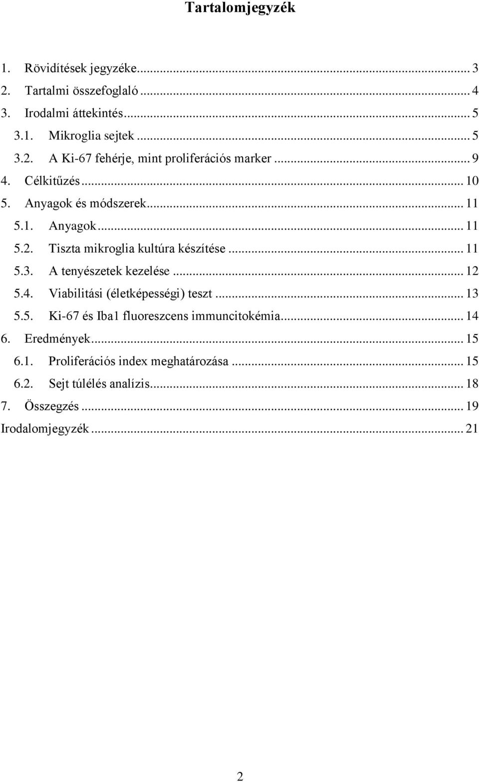 A tenyészetek kezelése... 12 5.4. Viabilitási (életképességi) teszt... 13 5.5. Ki-67 és Iba1 fluoreszcens immuncitokémia... 14 6. Eredmények.